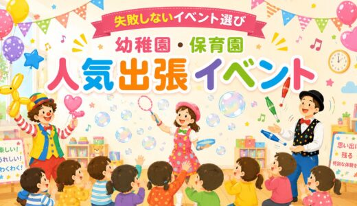 失敗しない出張イベント選び｜保育園・幼稚園 人気イベント10選【2026年最新版】